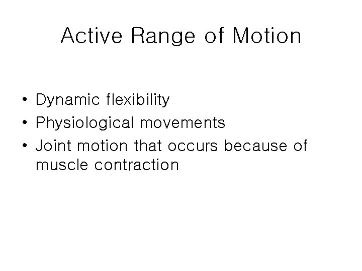 Active Range of Motion • Dynamic flexibility • Physiological movements • Joint motion that