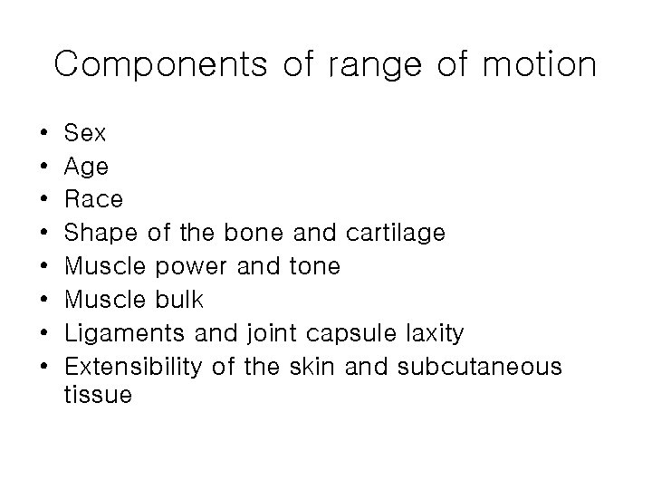 Components of range of motion • • Sex Age Race Shape of the bone