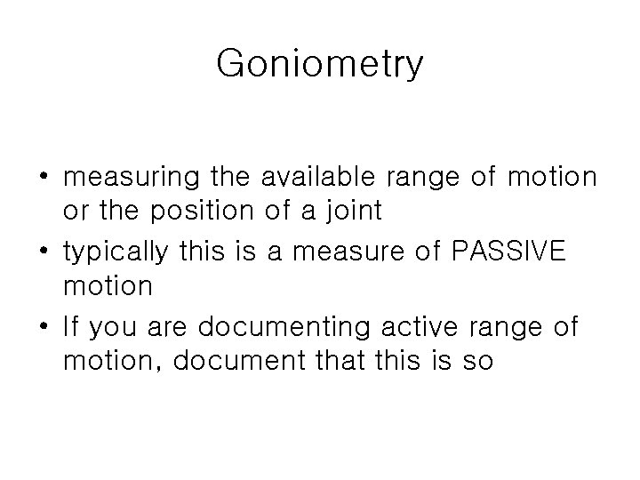 Goniometry • measuring the available range of motion or the position of a joint