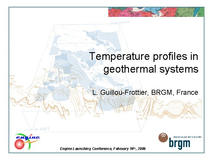 Temperature profiles in geothermal systems L. Guillou-Frottier, BRGM, France Engine Launching Conference, February 14