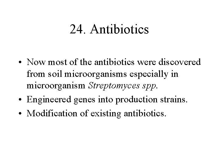 24. Antibiotics • Now most of the antibiotics were discovered from soil microorganisms especially