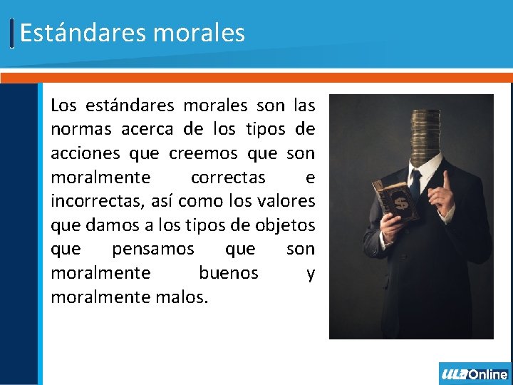 Estándares morales Los estándares morales son las normas acerca de los tipos de acciones