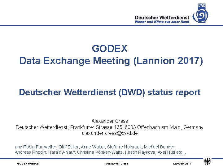 GODEX Data Exchange Meeting (Lannion 2017) Deutscher Wetterdienst (DWD) status report Alexander Cress Deutscher