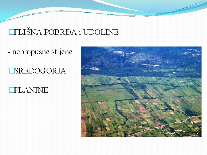 �FLIŠNA POBRĐA i UDOLINE - nepropusne stijene �SREDOGORJA �PLANINE 