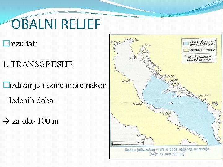 OBALNI RELJEF �rezultat: 1. TRANSGRESIJE �izdizanje razine more nakon ledenih doba → za oko