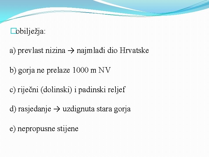 �obilježja: a) prevlast nizina → najmlađi dio Hrvatske b) gorja ne prelaze 1000 m