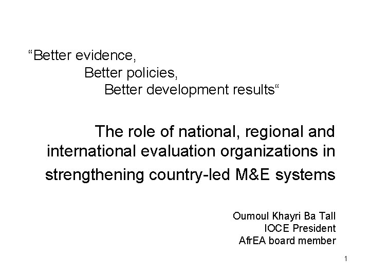 “Better evidence, Better policies, Better development results“ The role of national, regional and international