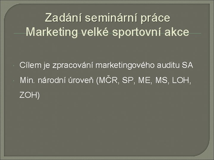 Zadání seminární práce Marketing velké sportovní akce Cílem je zpracování marketingového auditu SA Min.