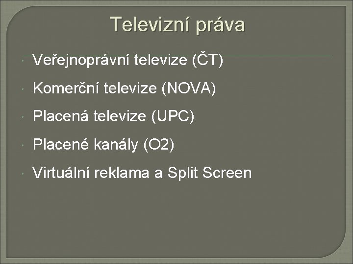 Televizní práva Veřejnoprávní televize (ČT) Komerční televize (NOVA) Placená televize (UPC) Placené kanály (O