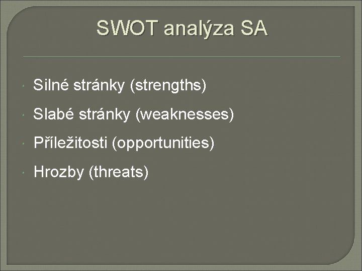 SWOT analýza SA Silné stránky (strengths) Slabé stránky (weaknesses) Příležitosti (opportunities) Hrozby (threats) 