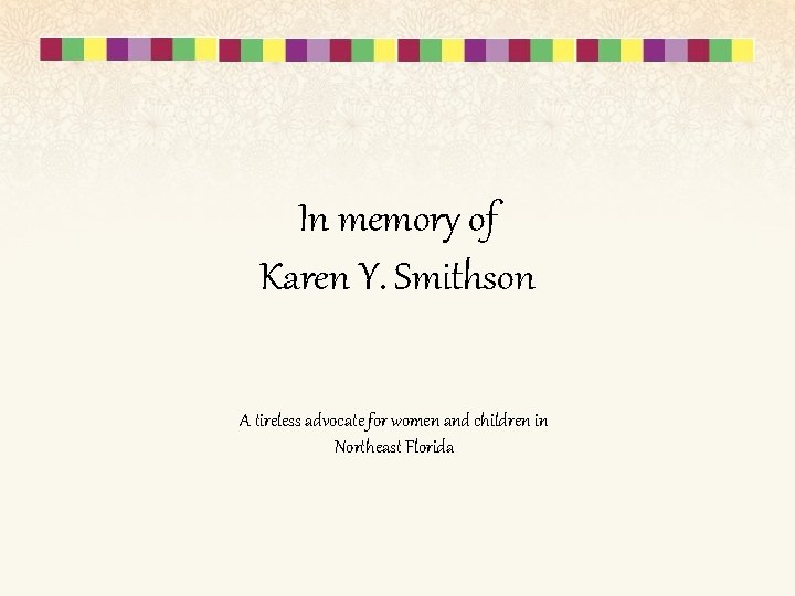 In memory of Karen Y. Smithson A tireless advocate for women and children in