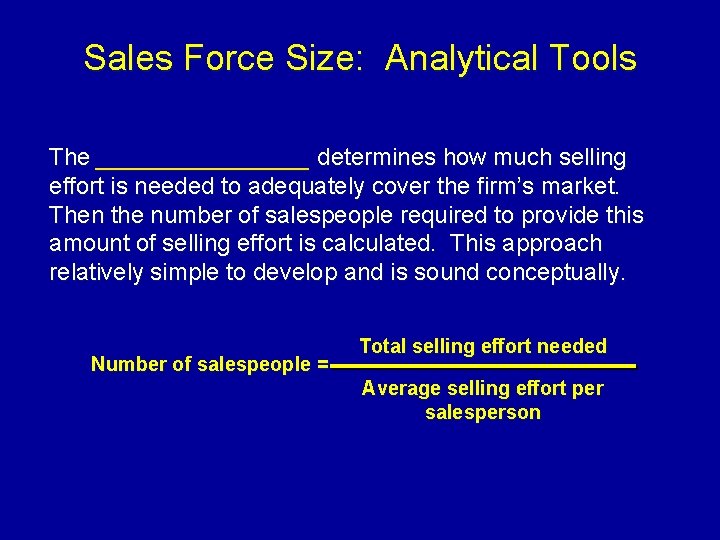 Sales Force Size: Analytical Tools The ________ determines how much selling effort is needed