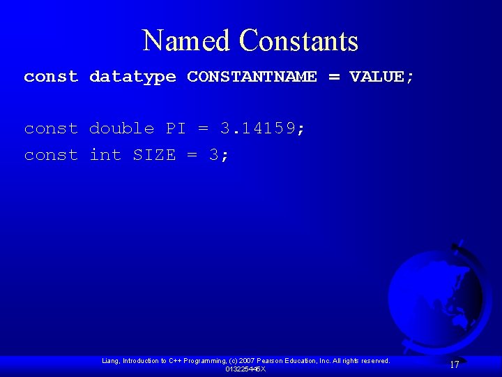 Named Constants const datatype CONSTANTNAME = VALUE; const double PI = 3. 14159; const Named Constants const datatype CONSTANTNAME = VALUE; const double PI = 3. 14159; const