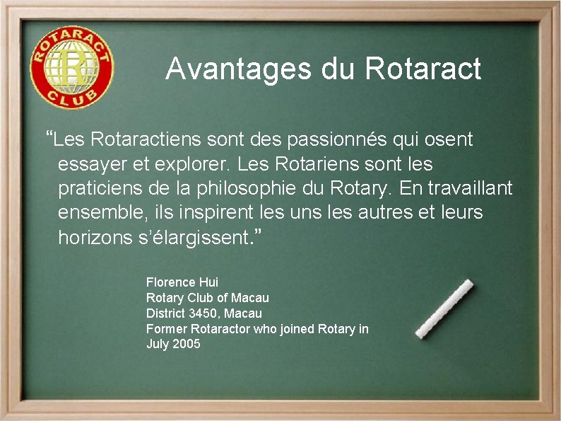 Avantages du Rotaract “Les Rotaractiens sont des passionnés qui osent essayer et explorer. Les