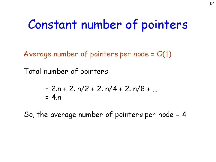 12 Constant number of pointers Average number of pointers per node = O(1) Total