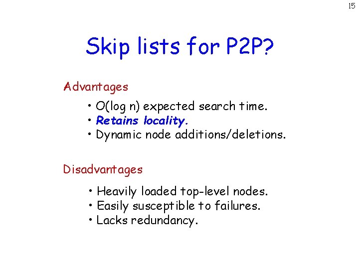 15 Skip lists for P 2 P? Advantages • O(log n) expected search time.