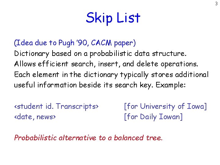 3 Skip List (Idea due to Pugh ’ 90, CACM paper) Dictionary based on