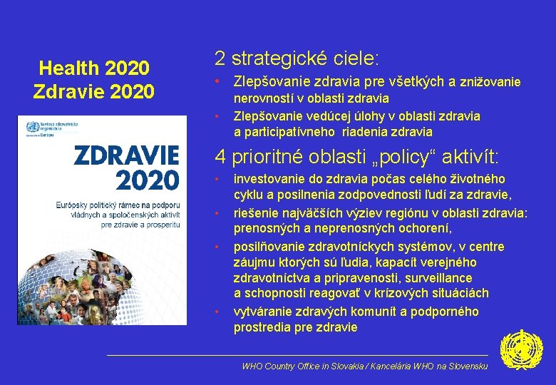 Health 2020 Zdravie 2020 2 strategické ciele: • Zlepšovanie zdravia pre všetkých a znižovanie