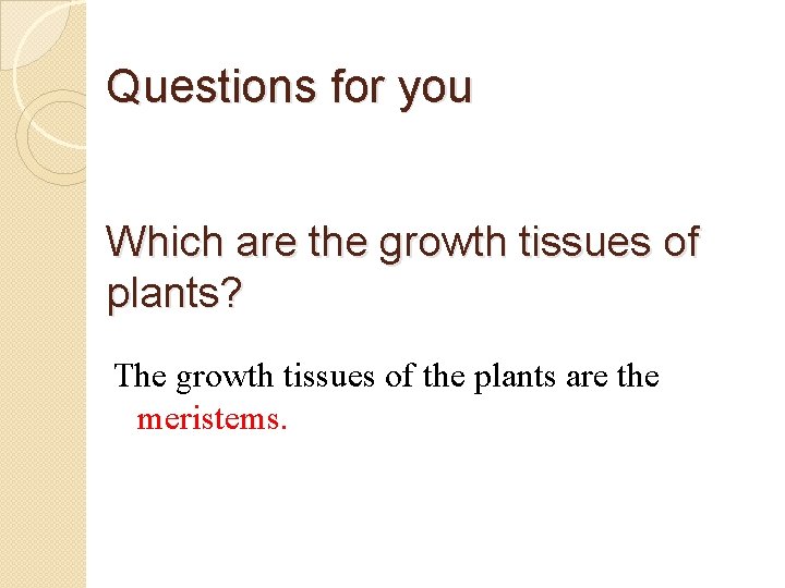 Questions for you Which are the growth tissues of plants? The growth tissues of