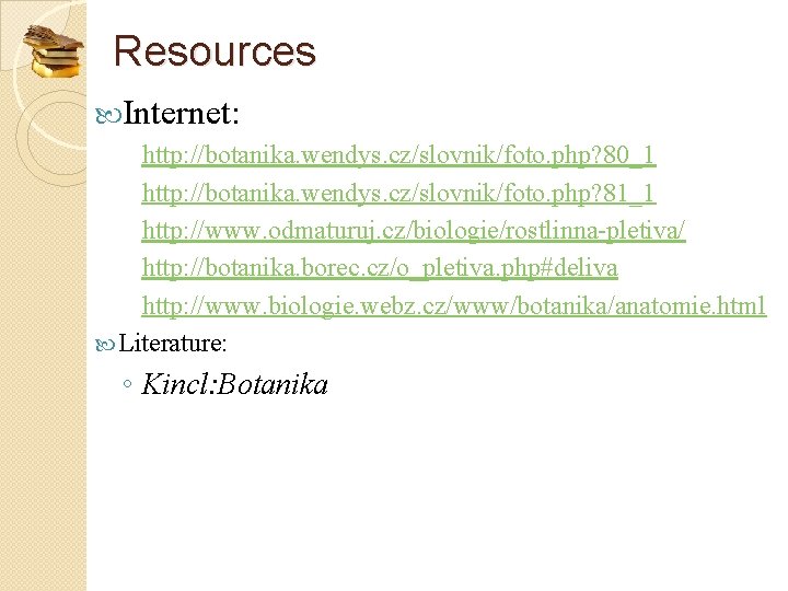 Resources Internet: ◦ http: //botanika. wendys. cz/slovnik/foto. php? 80_1 ◦ http: //botanika. wendys. cz/slovnik/foto.