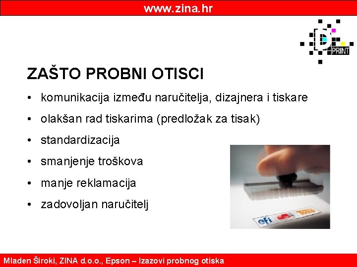 www. zina. hr ZAŠTO PROBNI OTISCI • komunikacija između naručitelja, dizajnera i tiskare •