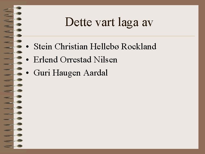 Dette vart laga av • Stein Christian Hellebø Rockland • Erlend Orrestad Nilsen • Dette vart laga av • Stein Christian Hellebø Rockland • Erlend Orrestad Nilsen •