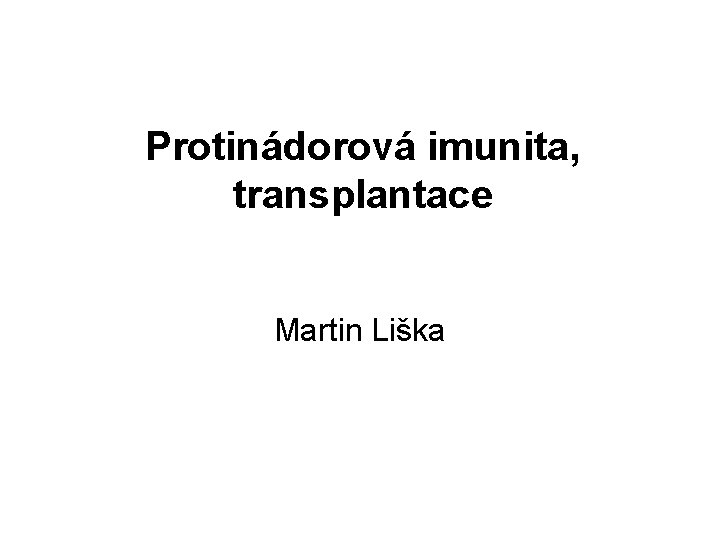 Protinádorová imunita, transplantace Martin Liška 