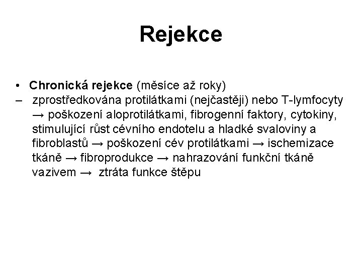 Rejekce • Chronická rejekce (měsíce až roky) – zprostředkována protilátkami (nejčastěji) nebo T-lymfocyty →