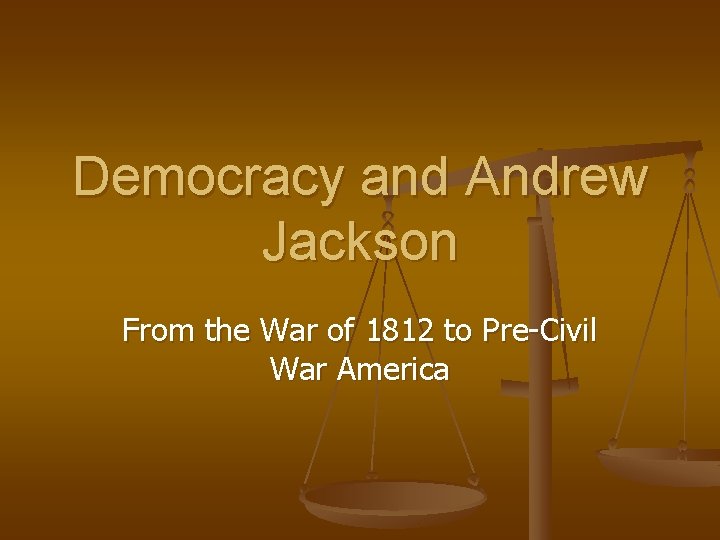 Democracy and Andrew Jackson From the War of 1812 to Pre-Civil War America 