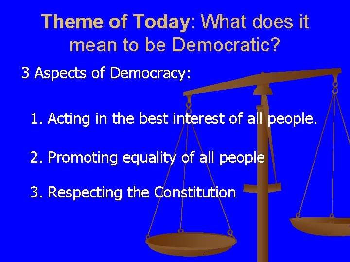 Theme of Today: What does it mean to be Democratic? 3 Aspects of Democracy: