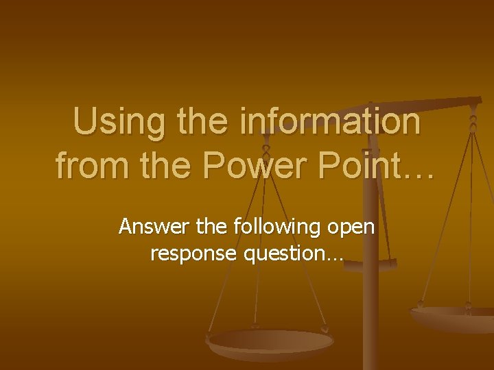 Using the information from the Power Point… Answer the following open response question… 