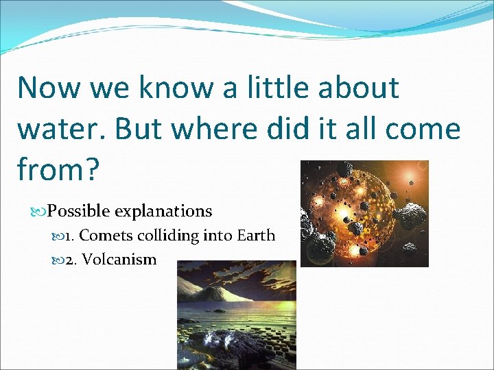 Now we know a little about water. But where did it all come from?