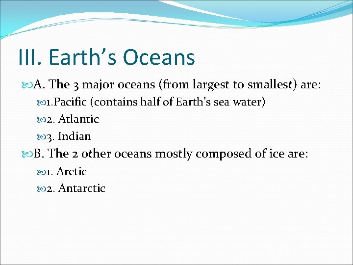 III. Earth’s Oceans A. The 3 major oceans (from largest to smallest) are: 1.