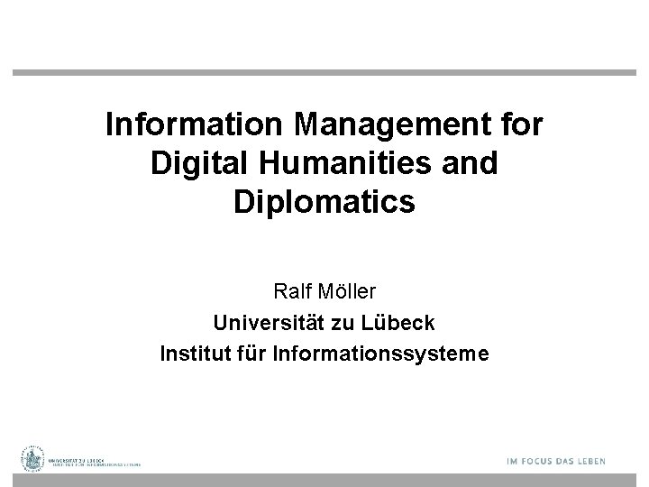 Information Management for Digital Humanities and Diplomatics Ralf Möller Universität zu Lübeck Institut für