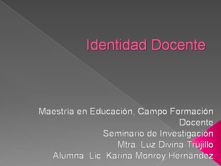 Identidad Docente Maestría en Educación, Campo Formación Docente Seminario de Investigación Mtra. Luz Divina