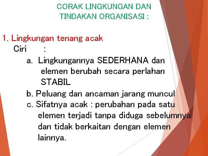 CORAK LINGKUNGAN DAN TINDAKAN ORGANISASI : 1. Lingkungan tenang acak Ciri : a. Lingkungannya