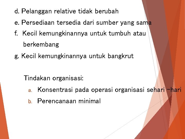 d. Pelanggan relative tidak berubah e. Persediaan tersedia dari sumber yang sama f. Kecil d. Pelanggan relative tidak berubah e. Persediaan tersedia dari sumber yang sama f. Kecil