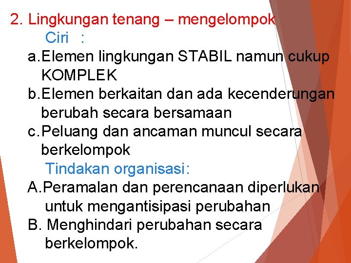 2. Lingkungan tenang – mengelompok Ciri : a. Elemen lingkungan STABIL namun cukup KOMPLEK