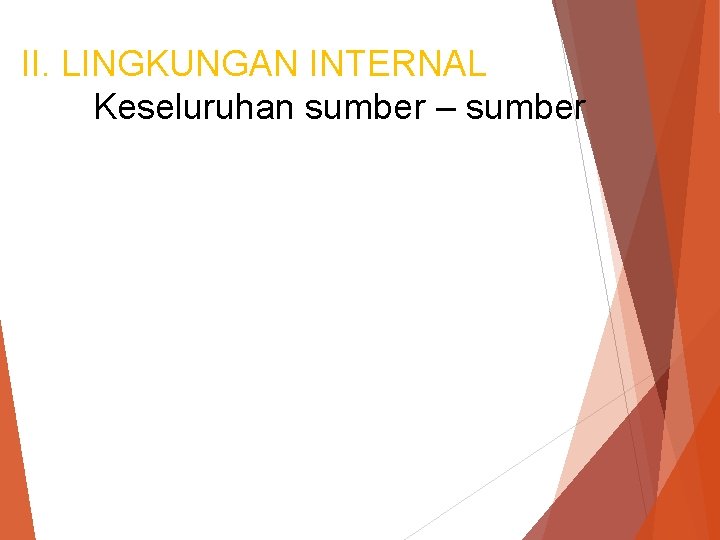 II. LINGKUNGAN INTERNAL Keseluruhan sumber – sumber 