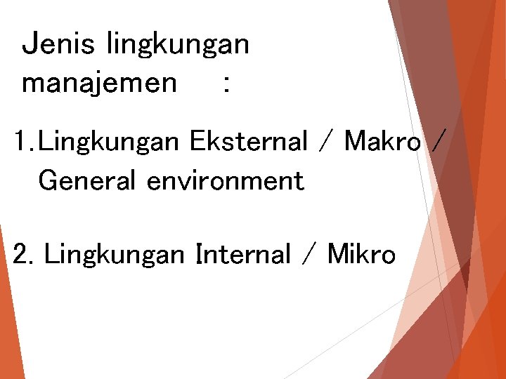 Jenis lingkungan manajemen : 1. Lingkungan Eksternal / Makro / General environment 2. Lingkungan