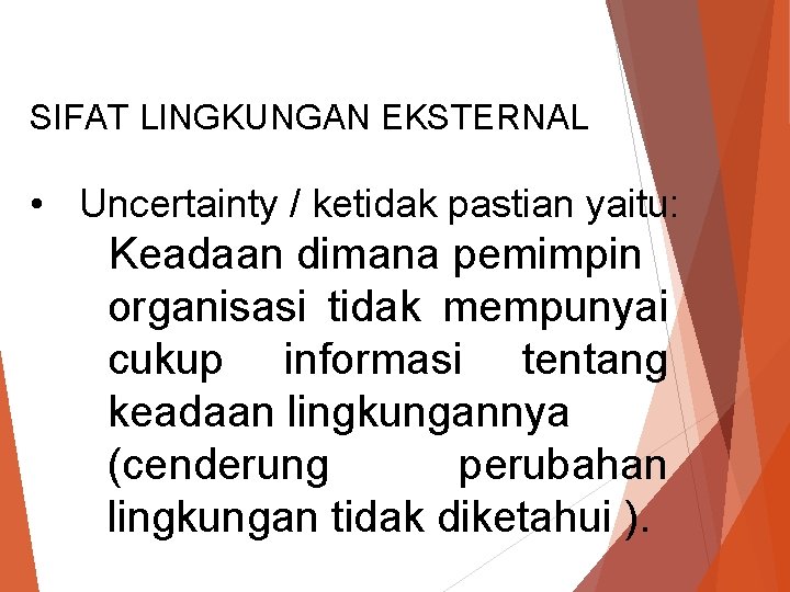 SIFAT LINGKUNGAN EKSTERNAL • Uncertainty / ketidak pastian yaitu: Keadaan dimana pemimpin organisasi tidak