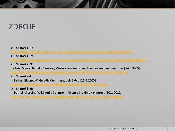 ZDROJE Ø Snímek č. 1: http: //office. microsoft. com/cs-cz/images/results. aspx? qu=kov&ex=1#ai: MP 900439322| Ø