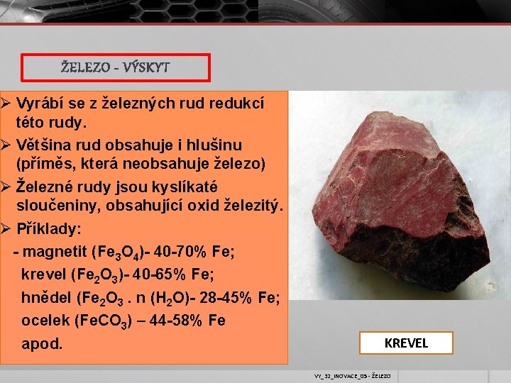 ŽELEZO - VÝSKYT Ø Vyrábí se z železných rud redukcí této rudy. Ø Většina