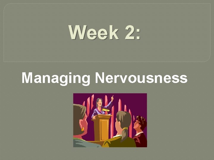 Week 2: Managing Nervousness 