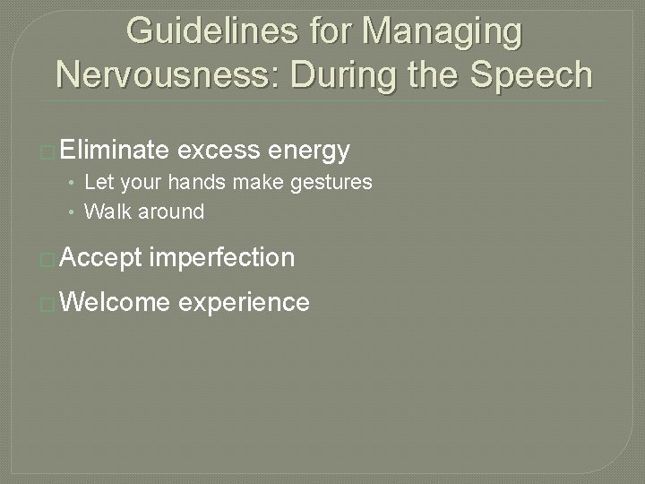 Guidelines for Managing Nervousness: During the Speech � Eliminate excess energy • Let your