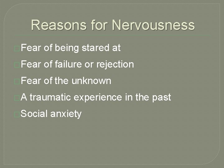 Reasons for Nervousness �Fear of being stared at �Fear of failure or rejection �Fear