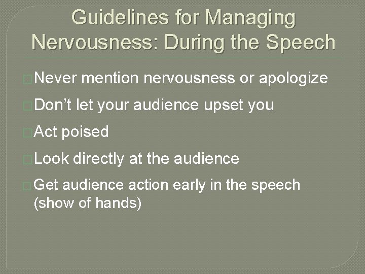 Guidelines for Managing Nervousness: During the Speech �Never �Don’t �Act let your audience upset