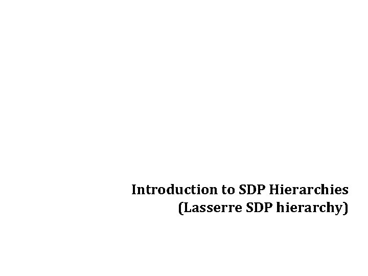 Introduction to SDP Hierarchies (Lasserre SDP hierarchy) 