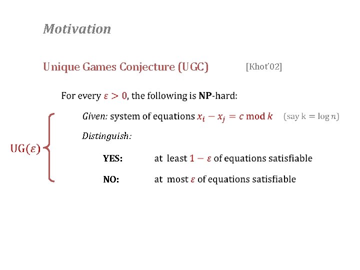 Motivation Unique Games Conjecture (UGC) Distinguish: YES: NO: [Khot’ 02] 