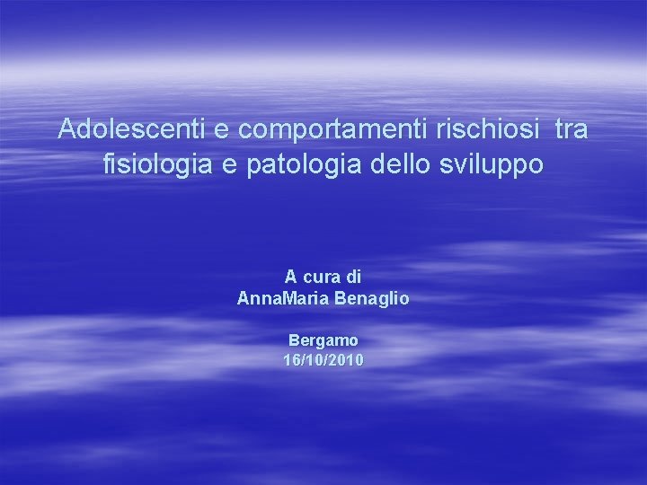 Adolescenti e comportamenti rischiosi tra fisiologia e patologia dello sviluppo A cura di Anna.